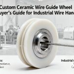 Custom Ceramic Wire Guide Wheel | A Buyer’s Guide for Industrial Wire Handling